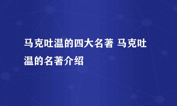 马克吐温的四大名著 马克吐温的名著介绍