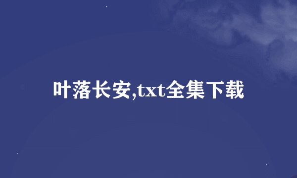 叶落长安,txt全集下载