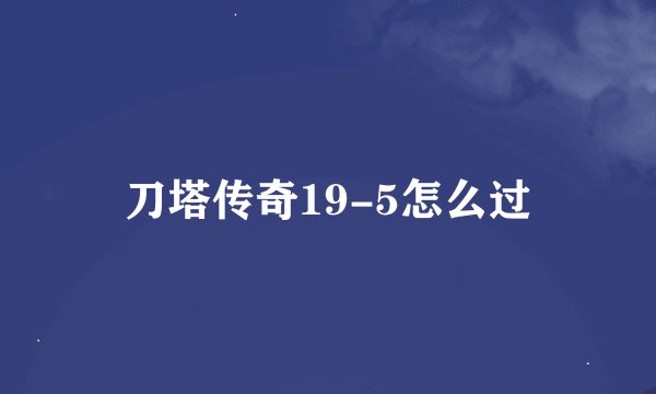刀塔传奇19-5怎么过
