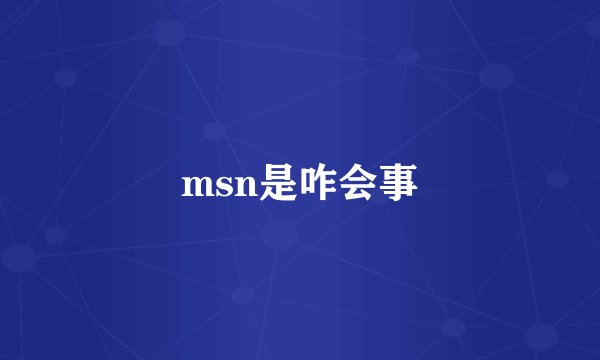 msn是咋会事