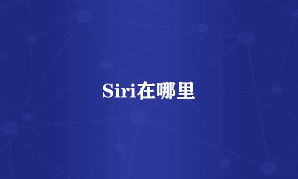 Siri在哪里