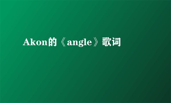 Akon的《angle》歌词