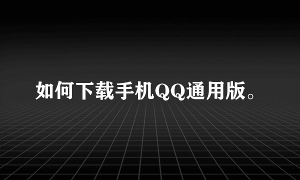 如何下载手机QQ通用版。