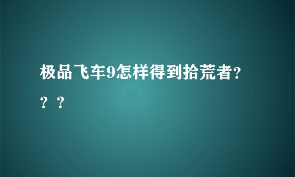 极品飞车9怎样得到拾荒者？？？
