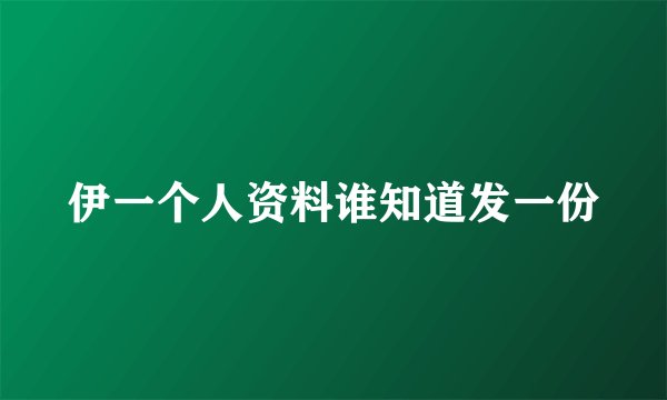 伊一个人资料谁知道发一份