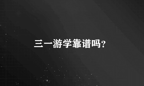 三一游学靠谱吗？