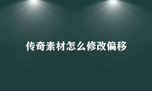 传奇素材怎么修改偏移