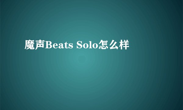 魔声Beats Solo怎么样