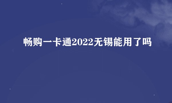 畅购一卡通2022无锡能用了吗