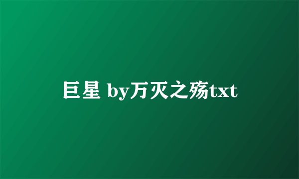 巨星 by万灭之殇txt