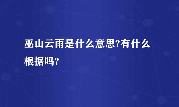 巫山云雨是什么意思?有什么根据吗?