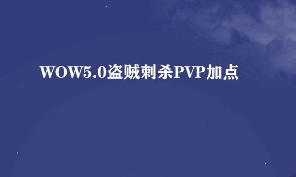 WOW5.0盗贼刺杀PVP加点