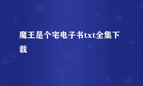 魔王是个宅电子书txt全集下载