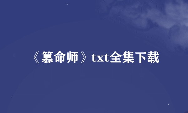 《篡命师》txt全集下载