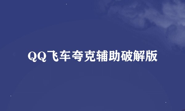 QQ飞车夸克辅助破解版