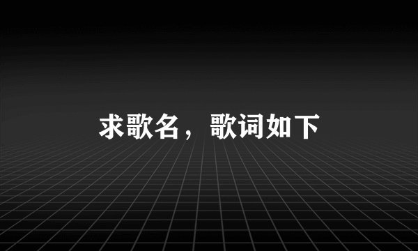 求歌名，歌词如下
