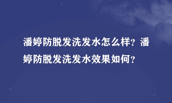 潘婷防脱发洗发水怎么样？潘婷防脱发洗发水效果如何？