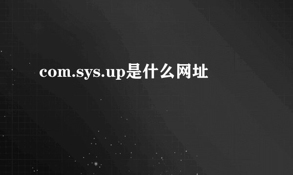 com.sys.up是什么网址