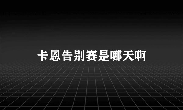 卡恩告别赛是哪天啊