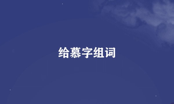 给慕字组词