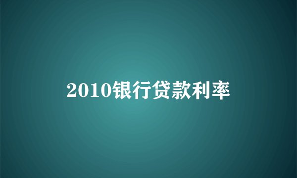 2010银行贷款利率