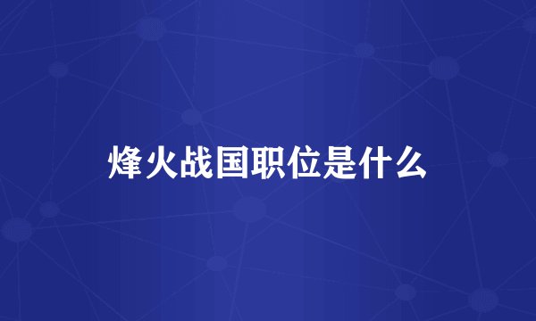 烽火战国职位是什么