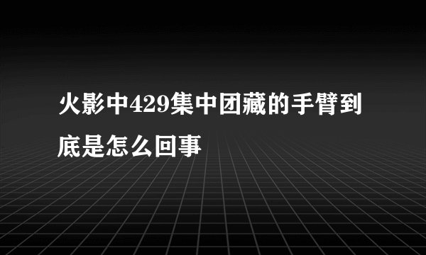 火影中429集中团藏的手臂到底是怎么回事