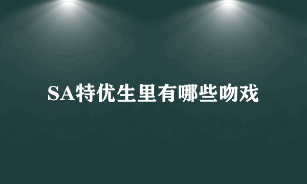 SA特优生里有哪些吻戏