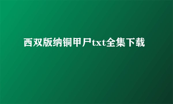 西双版纳铜甲尸txt全集下载