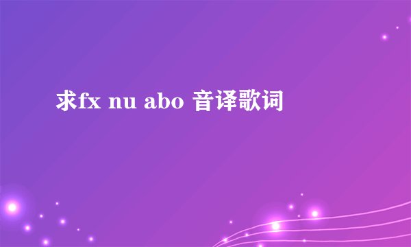 求fx nu abo 音译歌词