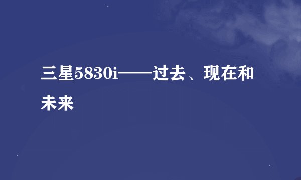 三星5830i——过去、现在和未来