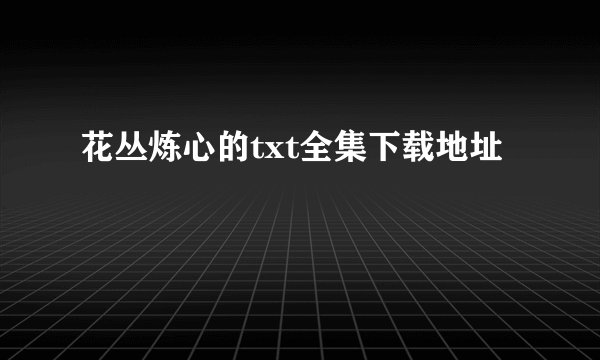花丛炼心的txt全集下载地址