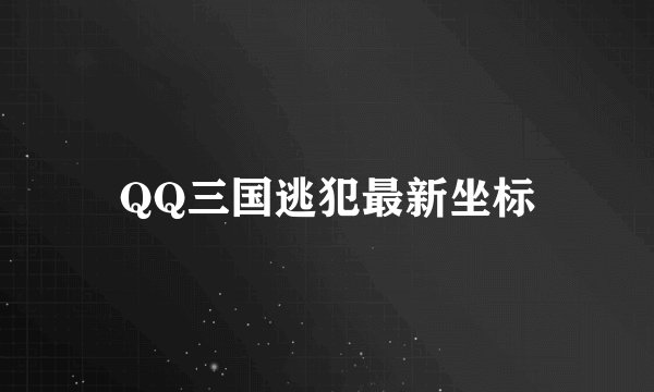QQ三国逃犯最新坐标
