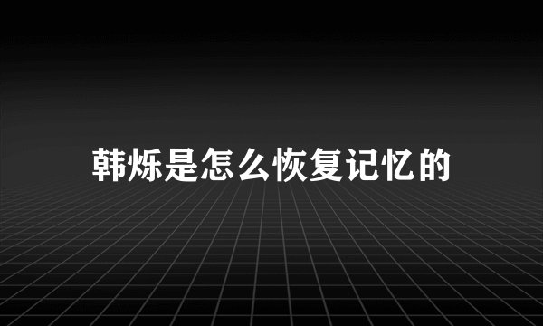 韩烁是怎么恢复记忆的