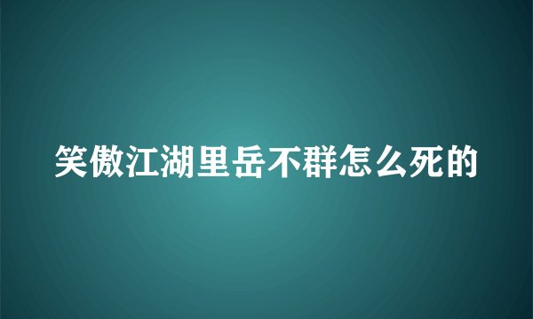 笑傲江湖里岳不群怎么死的