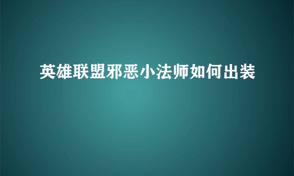 英雄联盟邪恶小法师如何出装