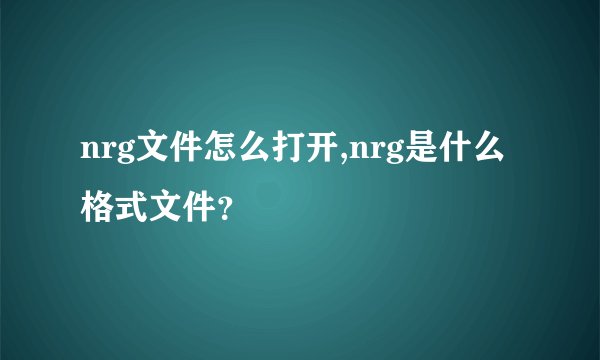 nrg文件怎么打开,nrg是什么格式文件？