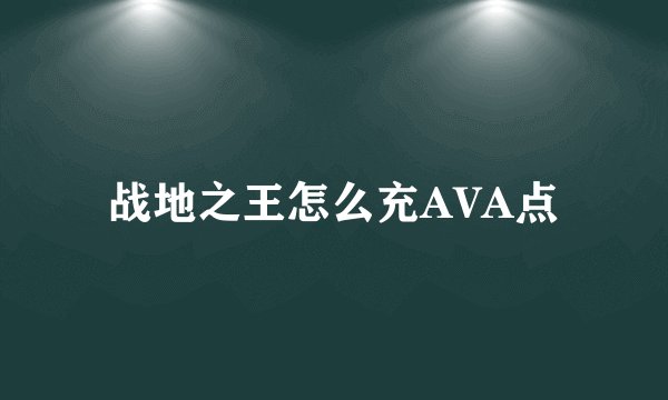 战地之王怎么充AVA点