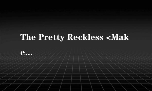 The Pretty Reckless <Make Me Wanna Die>中文歌词