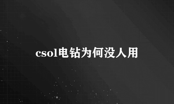 csol电钻为何没人用