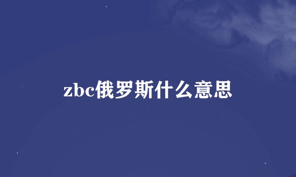 zbc俄罗斯什么意思
