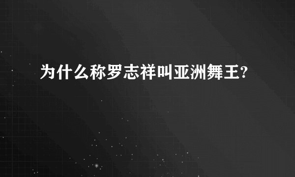 为什么称罗志祥叫亚洲舞王?