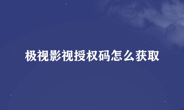 极视影视授权码怎么获取