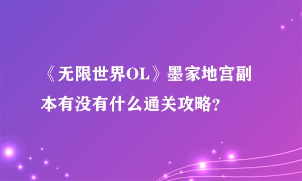 《无限世界OL》墨家地宫副本有没有什么通关攻略？