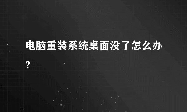 电脑重装系统桌面没了怎么办？
