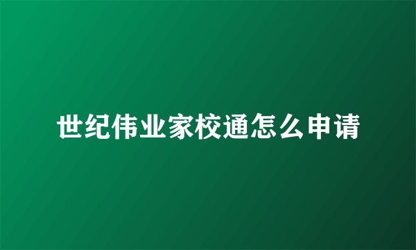 世纪伟业家校通怎么申请