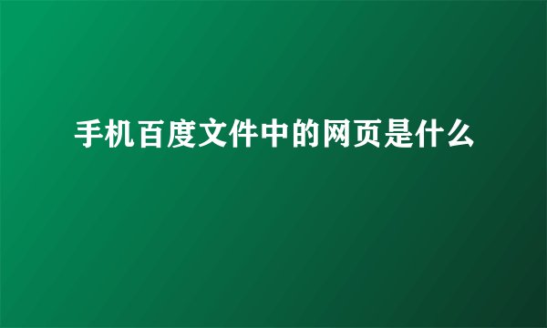 手机百度文件中的网页是什么
