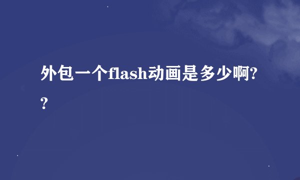 外包一个flash动画是多少啊??