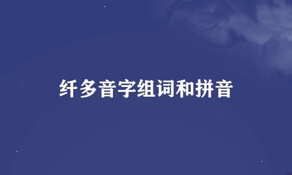 纤多音字组词和拼音