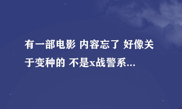有一部电影 内容忘了 好像关于变种的 不是x战警系列 电影里面有一个大块头很大 和绿巨人似的 黄色的